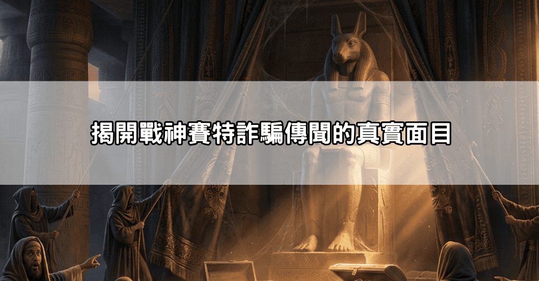 揭開戰神賽特詐騙傳聞的真實面目