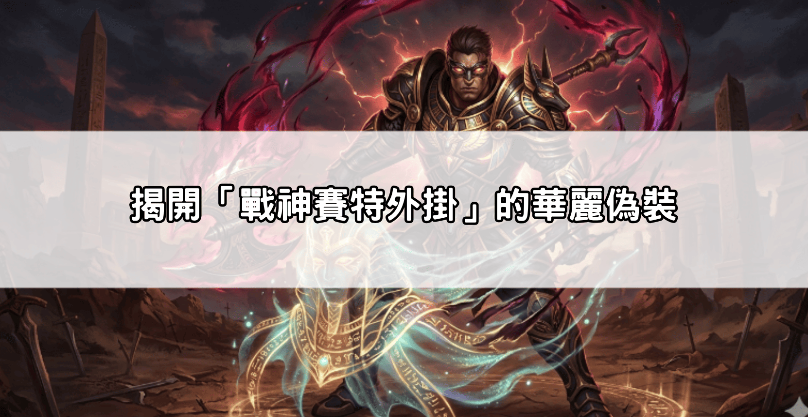 揭開「戰神賽特外掛」的華麗偽裝